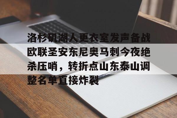 包含洛杉矶湖人更衣室发声备战欧联圣安东尼奥马刺今夜绝杀压哨,转折点山东泰山调整名单直接炸裂的词条 包含洛杉矶湖人更衣室发声备战欧联圣安东尼奥马刺今夜绝杀压哨,转折点山东泰山调整名单直接炸裂的词条